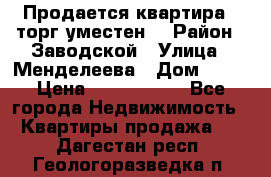 Продается квартира , торг уместен. › Район ­ Заводской › Улица ­ Менделеева › Дом ­ 13 › Цена ­ 2 150 000 - Все города Недвижимость » Квартиры продажа   . Дагестан респ.,Геологоразведка п.